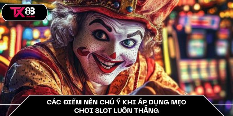 Các điểm nên chú ý khi áp dụng mẹo chơi slot luôn thắng