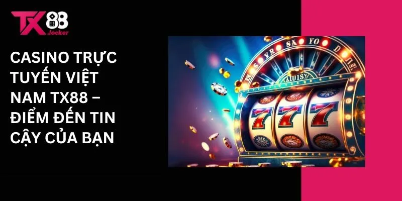 Casino trực tuyến Việt nam Tx88 - Điểm đến tin cậy của bạn