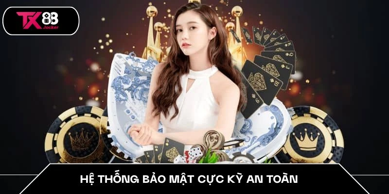 Hệ thống bảo mật cực kỳ an toàn