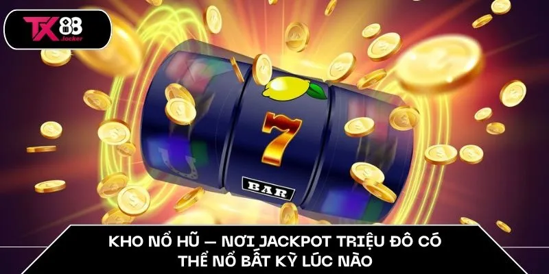 Kho nổ hũ – nơi jackpot triệu đô có thể nổ bất kỳ lúc nào