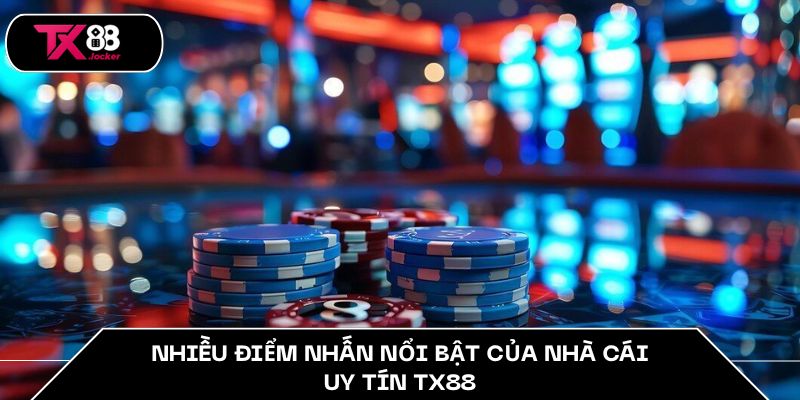 Nhiều điểm nhấn nổi bật của nhà cái uy tín TX88