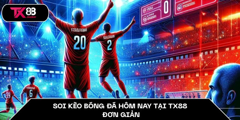 Soi kèo bóng đá hôm nay tại TX88 đơn giản