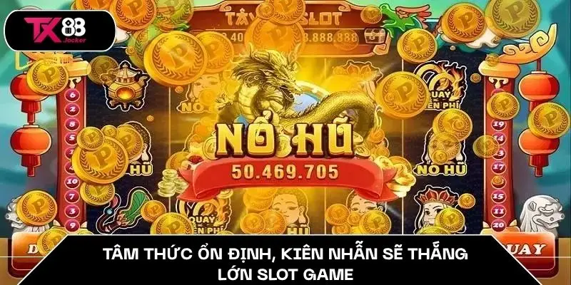 Tâm thức ổn định, kiên nhẫn sẽ thắng lớn slot game