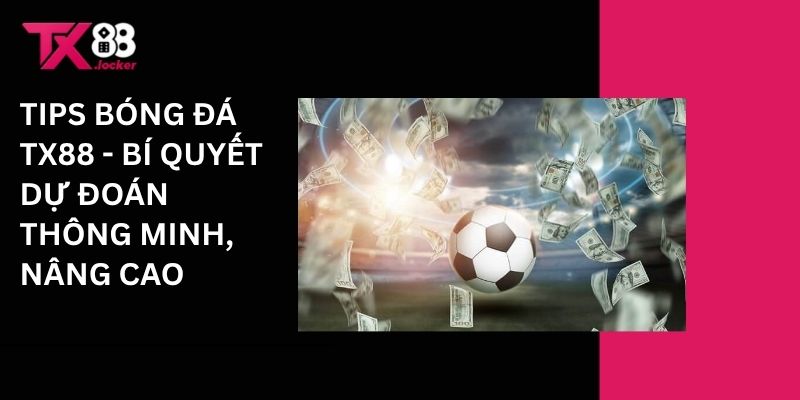 Tips bóng đá Tx88 - Bí quyết dự đoán thông minh, nâng cao