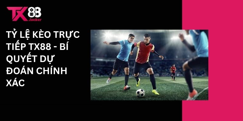 Tỷ Lệ Kèo Trực Tiếp TX88 - Bí Quyết Dự Đoán Chính Xác 1 Tỷ lệ kèo cược tiếp Tx88 - Bí quyết dự đoán chính xác